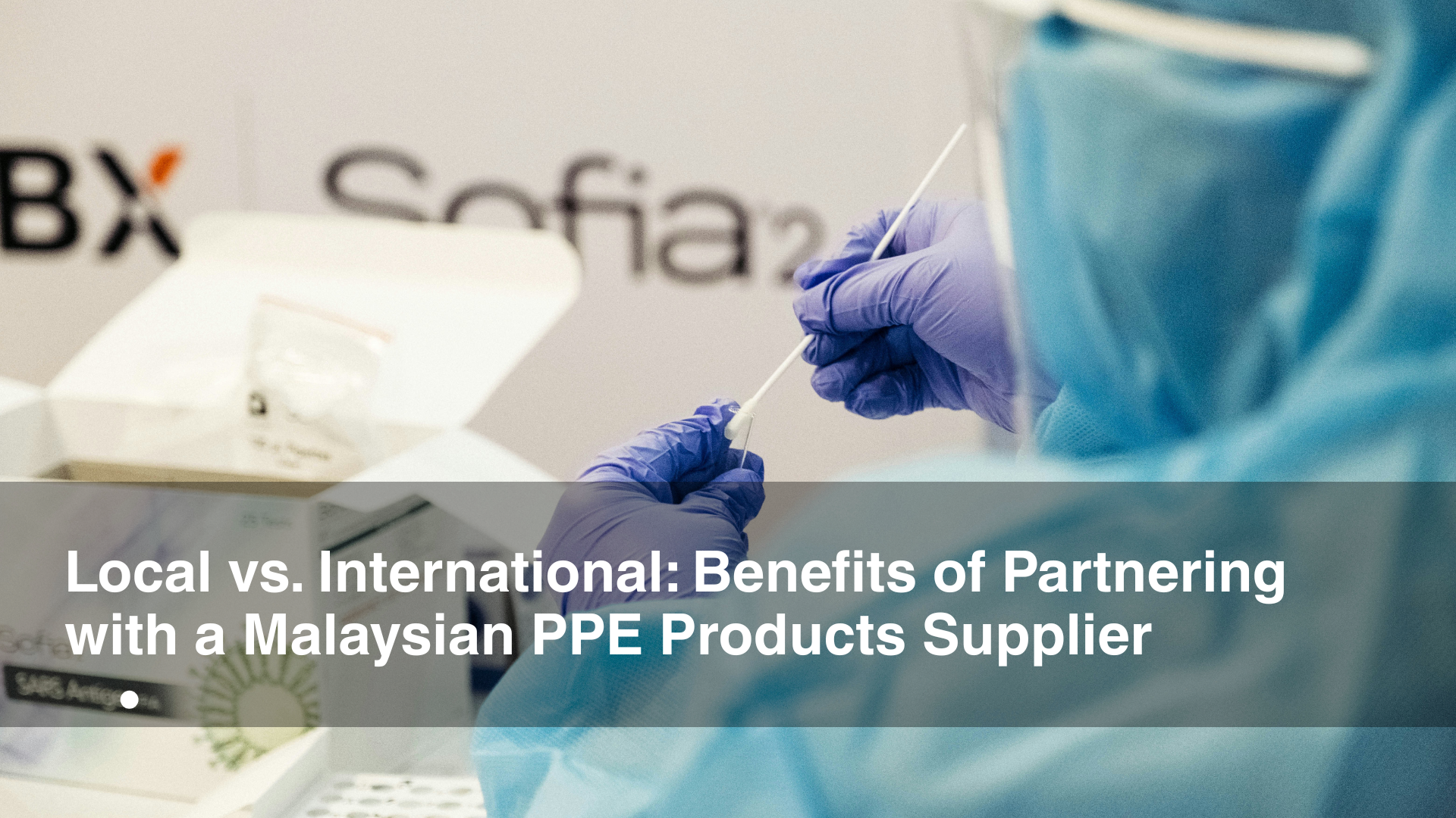 Local vs. International Benefits of Partnering with a Malaysian PPE Products Supplier