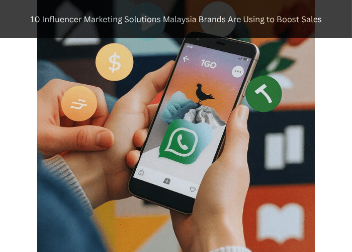 10 Influencer Marketing Solutions Malaysia Brands Are Using to Boost Sales
