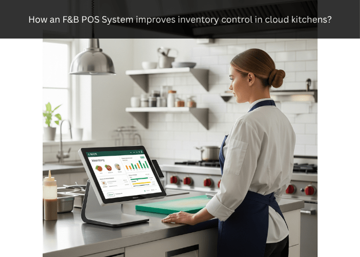 How an F&B POS System improves inventory control in cloud kitchens